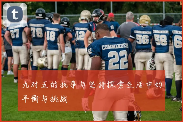 九对五的抗争与坚持探索生活中的平衡与挑战